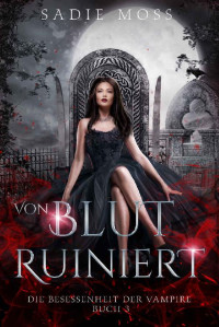 Sadie Moss — Von Blut ruiniert (Die Besessenheit der Vampire 3) (German Edition)