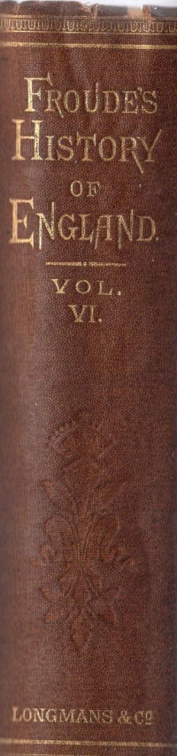 James Anthony Froude — Froude's History of England Vol 6