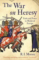 R. I. Moore — The War on Heresy: Faith and Power in Medieval Europe