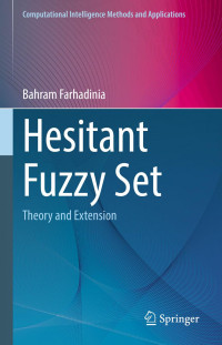 Farhadinia, Bahram — Hesitant Fuzzy Set: Theory and Extension