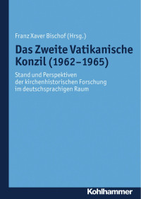 Franz Xaver Bischof (Hrsg.) — Das Zweite Vatikanische Konzil (1962-1965)