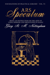 Gary St. M. Nottingham — Ars Speculum: Being an Instruction on the Arte of Using Mirrors and Shewstones in Magic