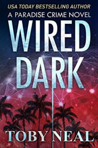 Toby Neal — Wired Dark - Paradise Crime Thriller Cozy Mystery 04