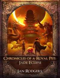 Ian Rodgers — Chronicles of a Royal Pet: Jade Eclipse (Royal Ooze Chronicles Book 8)