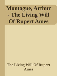 Montague, Arthur  — - The Living Will Of Rupert Ames