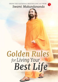 Mukundananda, Swami — Golden Rules for Living your Best Life