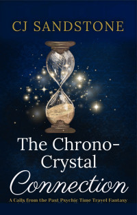 Sandstone, CJ — The Chrono-Crystal Connection: A Calls from the Past Psychic Time Travel Mystery