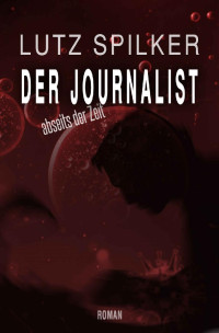 Lutz Spilker [Spilker, Lutz] — Der Journalist: Abseits der Zeit (German Edition)