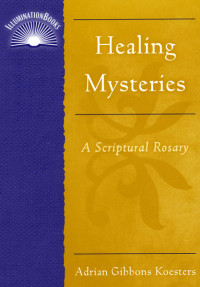 Adrian Gibbons Koesters — Healing Mysteries: A Scriptural Rosary