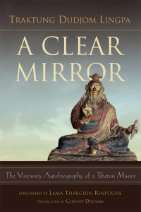 Lingpa, Traktung Dudjom — A Clear Mirror · the Visionary Autobiography of a Tibetan Master