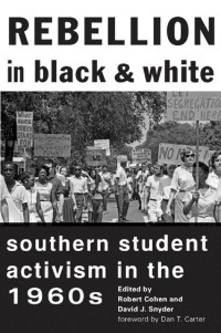 edited by Robert Cohen & David J. Snyder foreword by Dan T. Carter — Rebellion in Black and White: Southern Student Activism in the 1960s