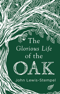 John Lewis-Stempel — The Glorious Life of the Oak