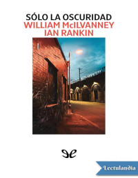 William McIlvanney — SÓLO LA OSCURIDAD