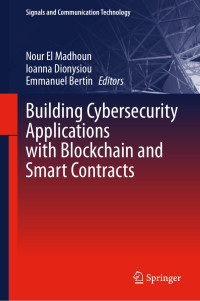 Nour El Madhoun, Ioanna Dionysiou, Emmanuel Bertin, (eds.) — Building Cybersecurity Applications with Blockchain and Smart Contracts