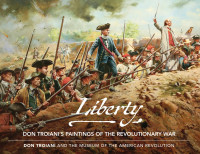 Don Troiani — Liberty or Death: Don Troiani's Paintings of the Revolutionary War