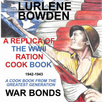 Lurlene Bowden — The Replica of the WWII Ration Cook Book: A Cook Book From The Greatest Generation