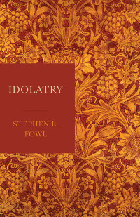 Fowl, Stephen E.; — Idolatry