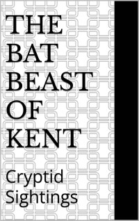 Adam Leon — The Bat Beast of Kent: Cryptid Sightings