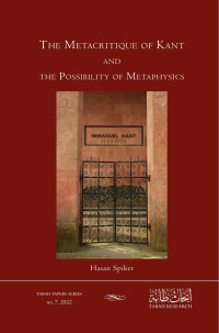 Hassan Spiker — The Metacritique of Kant and the Possibility of Metaphysics