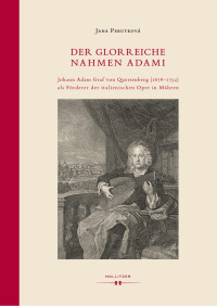 Jana Perutková — Der glorreiche Nahmen Adami. Johann Adam Graf von Questenberg (1678-1752) als Förderer der italienischen Oper in Mähren