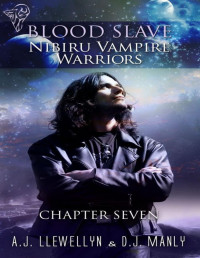A.J. Llewellyn & D.J. Manly — Nibiru Vampire Warriors - Chapter Seven (Blood Slave Book 7)