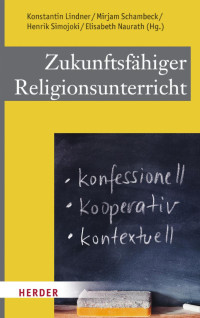 Konstantin Lindner/ Mirjam Schambeck/Henrik Simojoki/Elisabeth Naurath (Hg.) — Zukunftsfähiger Religionsunterricht