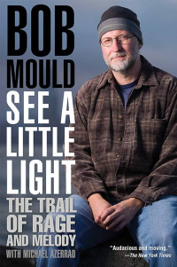 Bob Mould — See a Little Light: The Trail of Rage and Melody