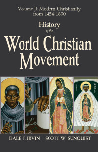 Irvin, Dale T, Sunquist, Scott W. — History of the World Christian Movement: Modern Christianity from 1454 -1800