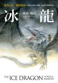 作者：喬治．馬汀George R. R. Martin & 譯者：蘇瑩文 — 冰龍【冰與火之歌的起點，喬治馬汀最愛的故事】