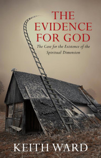 Keith Ward — The Evidence for God: The Case for the Existence of the Spiritual Dimension