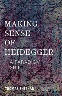 Thomas Sheehan — Making Sense of Heidegger: A Paradigm Shift (New Heidegger Research)