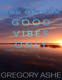 Gregory Ashe — Good Vibes Only (Iron on Iron 5) MM