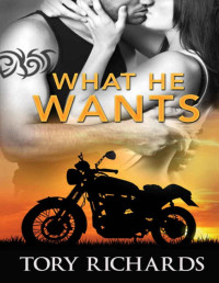 Tory Richards — What He Wants (Book 3 after Phantom Riders MC-Hawk and No Mercy)