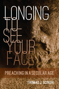 Thomas J. Scighi, SJ — Longing to See Your Face: Preaching in a Secular Age