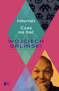 Wojciech Orliński — Internet. Czas się bać