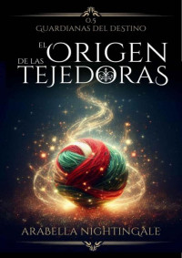 Arabella Nightingale  — El origen de las tejedoras: el cozy fantasy que estabas esperando (Spanish Edition)