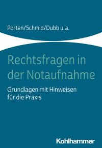 Stephan Porten & Katharina Schmid & Rolf Dubb & Michael Beier & Arnold Kaltwasser & Nadine Witt — Rechtsfragen in der Notaufnahme