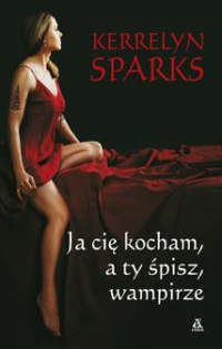 Kerrelyn Sparks — Miłość na stosie 7. Ja cię kocham, a ty śpisz, wampirze