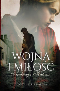 Jolanta Maria Kaleta — Wojna i miłość. Andrzej i Halina