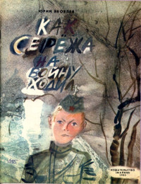 Юрий Яковлевич Яковлев — Как Сережа на войну ходил [Сказка]