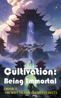 xianxiaengine — Cultivation – Being Immortal (Book 3, The Way to Five Elements Sect) (Cultivation: Being Immortal)