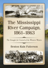 Benton Rain Patterson — The Mississippi River Campaign, 1861-1863: The Struggle for Control of the Western Waters