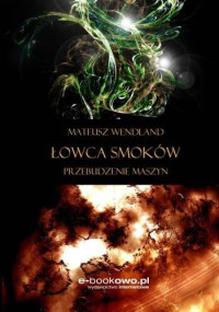 Mateusz Wendland — Łowca smokow. Przebudzenie maszyn