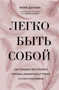 Евгения В. Донова — Легко быть собой. Как победить внутреннего критика, избавиться от тревог и стать счастливой