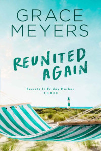 Grace Meyers — Reunited Again (Secrets In Friday Harbor Book 3)