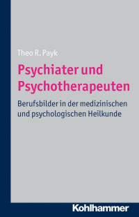 Theo R. Payk — Psychiater und Psychotherapeuten: Berufsbilder in der medizinischen und psychologischen Heilkunde