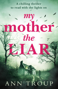 Ann Troup — My Mother, The Liar: A chilling crime thriller to read with the lights on