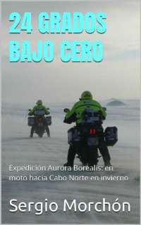 Sergio Morchón — 24 grados bajo cero: Expedición Aurora Borealis: en moto hacia Cabo Norte en invierno (Spanish Edition)