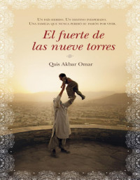 Qais Akbar Omar — El Fuerte De Las Nueve Torres: Historia De Una Familia Afgana