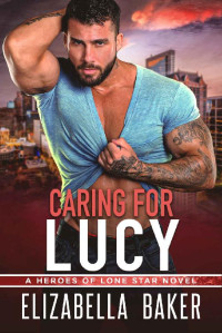 Elizabella Baker — Caring for Lucy (Heroes of Lone Star Book 3)